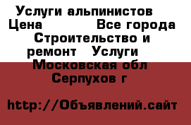 Услуги альпинистов. › Цена ­ 3 000 - Все города Строительство и ремонт » Услуги   . Московская обл.,Серпухов г.